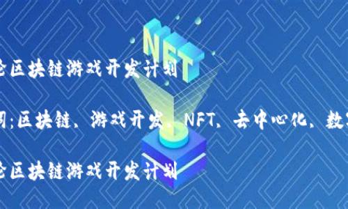 新一轮区块链游戏开发计划

关键词：区块链, 游戏开发, NFT, 去中心化, 数字资产

新一轮区块链游戏开发计划