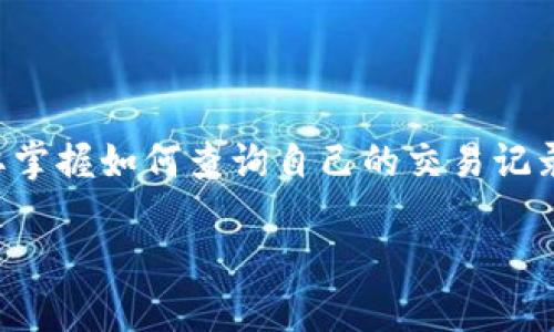 特派钱包转出记录查不到的情况可能让很多用户感到困惑。在数字货币和电子支付领域，用户往往需要掌握如何查询自己的交易记录，以确保交易的准确性与安全性。本文将详细介绍如何查找特派钱包的转出记录以及相关疑问的解答。

如何查询特派钱包转出记录？