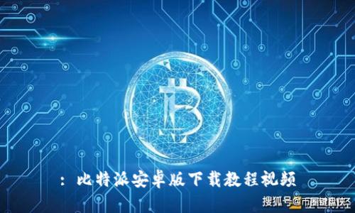 : 比特派安卓版下载教程视频