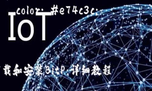 style
    body {
        font-family: Arial, sans-serif;
        line-height: 1.6;
        padding: 20px;
    }
    h3 {
        color: #2c3e50;
    }
    p {
        margin-bottom: 15px;
    }
    b {
        color: #e74c3c;
    }
/style

如何下载和安装BitP：详细教程