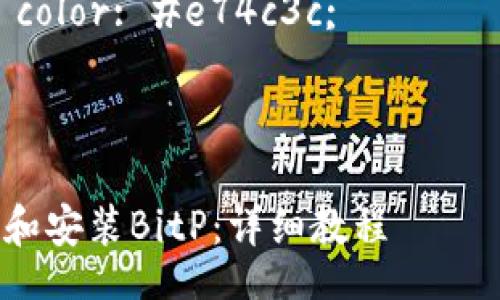 style
    body {
        font-family: Arial, sans-serif;
        line-height: 1.6;
        padding: 20px;
    }
    h3 {
        color: #2c3e50;
    }
    p {
        margin-bottom: 15px;
    }
    b {
        color: #e74c3c;
    }
/style

如何下载和安装BitP：详细教程