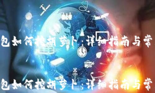 
BitKeep钱包如何挖胡萝卜：详细指南与常见问题解答


BitKeep钱包如何挖胡萝卜：详细指南与常见问题解答