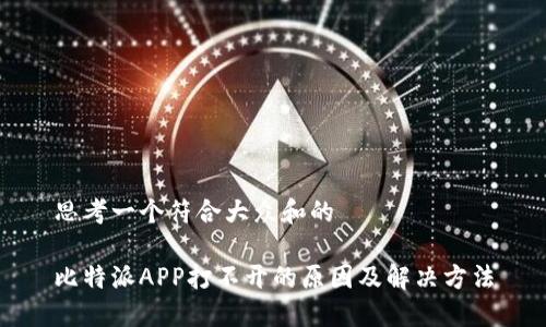 思考一个符合大众和的

比特派APP打不开的原因及解决方法