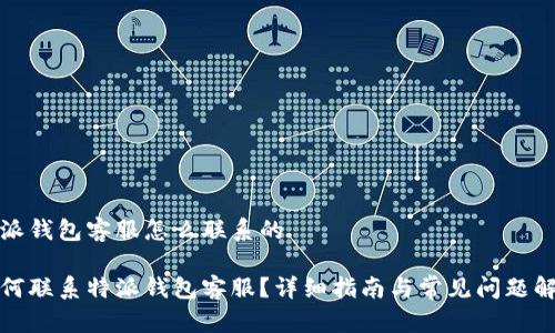 特派钱包客服怎么联系的

如何联系特派钱包客服？详细指南与常见问题解答