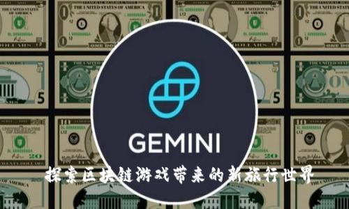  探索区块链游戏带来的新旅行世界