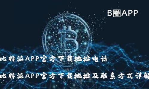 比特派APP官方下载地址电话

比特派APP官方下载地址及联系方式详解