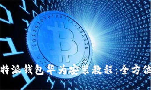 : 比特派钱包华为安装教程：全方位指南