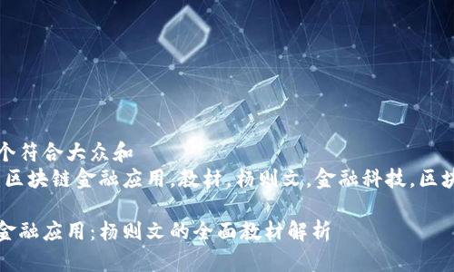 思考一个符合大众和  
关键词：区块链金融应用，教材，杨则文，金融科技，区块链基础

区块链金融应用：杨则文的全面教材解析