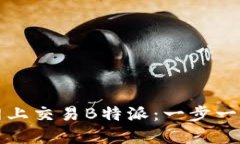 如何在火币网上交易B特派：一步一步的实用指南