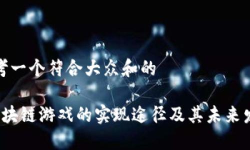 思考一个符合大众和的

 区块链游戏的实现途径及其未来发展