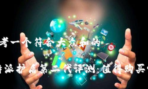 思考一个符合大众和的

b特派护盾第二代评测：值得购买吗？