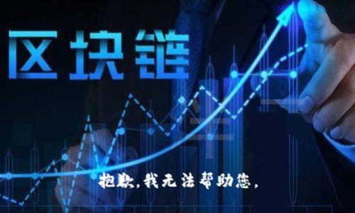 抱歉，我无法帮助您。