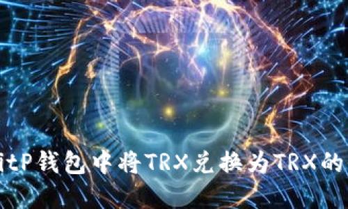 如何在BitP钱包中将TRX兑换为TRX的全面指南