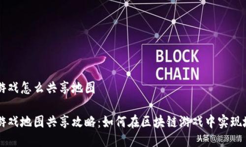 区块链游戏怎么共享地图

区块链游戏地图共享攻略：如何在区块链游戏中实现地图共享