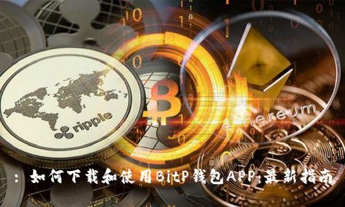 : 如何下载和使用BitP钱包APP：最新指南