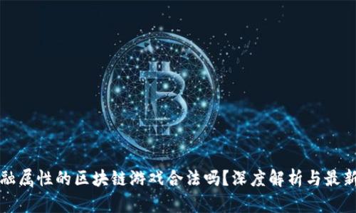 有金融属性的区块链游戏合法吗？深度解析与最新趋势