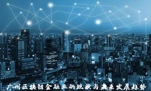 
广州区块链金融业的现状与未来发展趋势