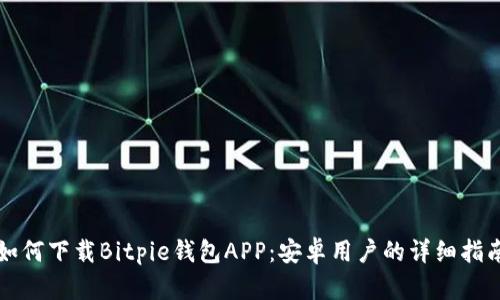 如何下载Bitpie钱包APP：安卓用户的详细指南