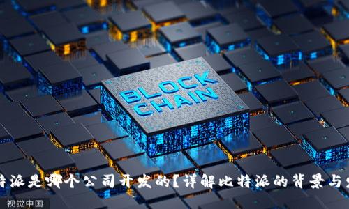 比特派是哪个公司开发的？详解比特派的背景与发展