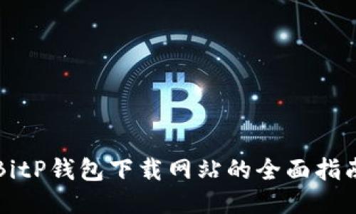 BitP钱包下载网站的全面指南