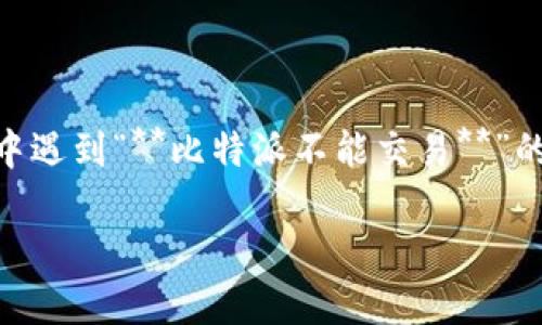 比特派 作为一个数字货币钱包与交易平台，近年来在加密货币领域获得了越来越多用户的关注。然而，许多用户在使用过程中遇到“**比特派不能交易**”的问题。这一现象可能由多方面原因造成，影响了用户的交易体验。本文将详细剖析这一问题，并深入探讨与之相关的各类问题。

解决比特派不能交易的原因和方法