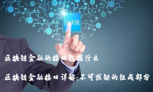 区块链金融的接口包括什么

区块链金融接口详解：不可或缺的组成部分