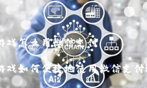 区块链游戏怎么用微信支付

区块链游戏如何便捷地使用微信支付进行交易