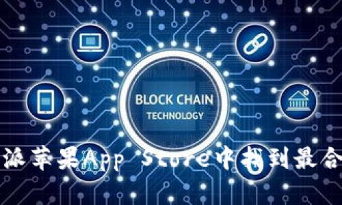 如何在特派苹果App Store中找到最合适的应用