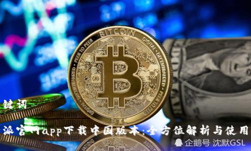 和关键词

比特派官网app下载中国版本：全方位解析与使用指南