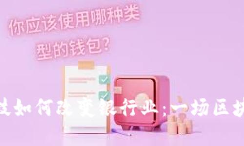 : 金融科技如何改变银行业：一场区块链的革命