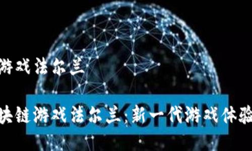 区块链游戏法尔兰

探索区块链游戏法尔兰：新一代游戏体验的革命