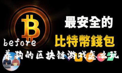 before
养狗的区块链游戏怎么玩