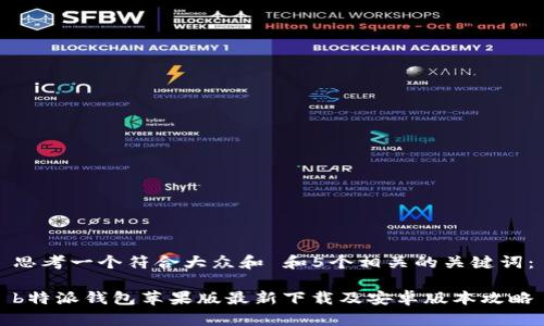 思考一个符合大众和 和5个相关的关键词：

b特派钱包苹果版最新下载及安卓版本攻略