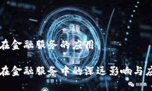 区块链在金融服务的应用

区块链在金融服务中的深远影响与应用探索