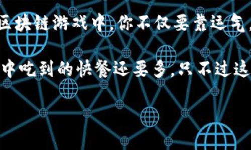 以下是一些搞笑的句子，赞美区块链的游戏：

1. “在区块链游戏里，掉线不是因为你的网络，而是因为你在链上有太多的货币让你心情愉悦！”
  
2. “玩区块链游戏就像在赌徒的聚会中，赢家总是那些能把‘区块’玩得最溜的人！”

3. “在玩传统游戏时你可能会‘被打’，而在区块链游戏里你只会‘被黑’——这可真是新世纪的生存哲学！”

4. “区块链游戏的魅力在于，你不仅能赢取财富，还能收获一堆虚拟宠物，让你的人生满载而归，真是一举两得！”

5. “参加区块链游戏，就像是进入了一个加密的仙境，每次获得奖励都像是在获得‘哈利·波特’的魔法棒！”

6. “在普通游戏中，你只能凭运气，而在区块链游戏中，你不仅要靠运气，还得会‘算’！”

7. “我在区块链游戏里赚的钱比在现实中吃到的快餐还要多，只不过这些钱是虚拟的，哈哈！”

希望这些句子能带给你欢乐！