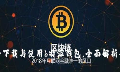 如何安全下载与使用b特派钱包，全面解析每个步骤