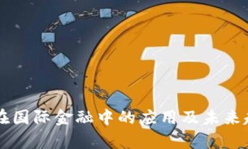 区块链在国际金融中的应用及未来趋势分析