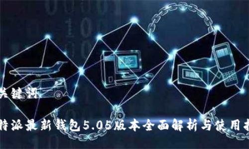 与关键词

比特派最新钱包5.05版本全面解析与使用指南