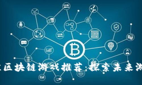 2023年最佳区块链游戏推荐：探索未来游戏的新趋势