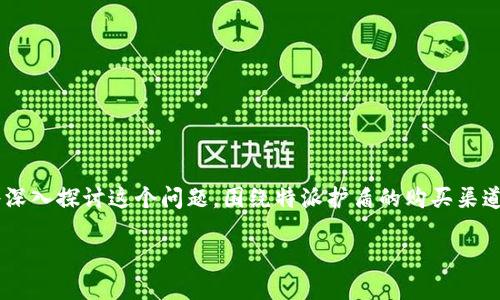 特派护盾哪里购买最便宜是当前许多用户关注的问题。在本文中，我们将深入探讨这个问题，围绕特派护盾的购买渠道、价格比较、用户评价等方面进行详细介绍。以下是我们为您准备的内容。

特派护盾购买指南：最便宜的渠道和价格比较