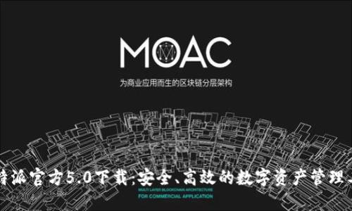 比特派官方5.0下载：安全、高效的数字资产管理工具