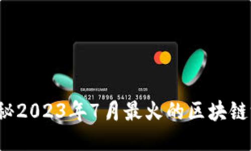  探秘2023年7月最火的区块链游戏