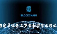 如何在安卓设备上下载和安装比特派钱包？