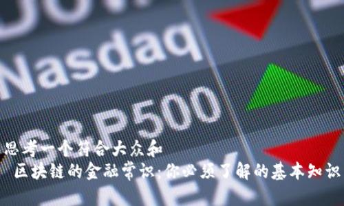 思考一个符合大众和  
 区块链的金融常识：你必须了解的基本知识