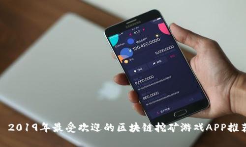 : 2019年最受欢迎的区块链挖矿游戏APP推荐