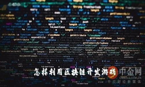  怎样利用区块链开发游戏