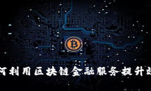 炼化企业如何利用区块链金融服务提升效率与透明度