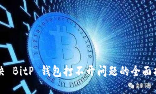 解决 BitP 钱包打不开问题的全面指南