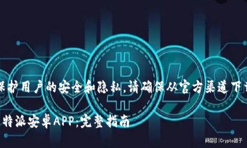 注意：为了保护用户的安全和隐私，请确保从官方渠道下载应用程序。

如何下载比特派安卓APP：完整指南