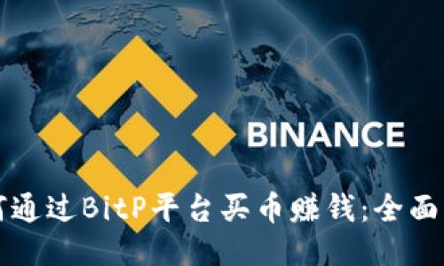 如何通过BitP平台买币赚钱：全面指南